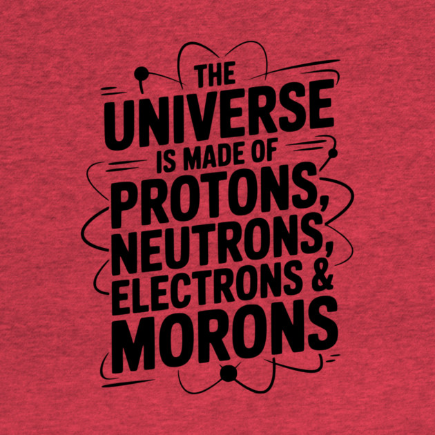 The Universe is Made of Protons, Neutrons, Electrons and Morons by Frank Ring