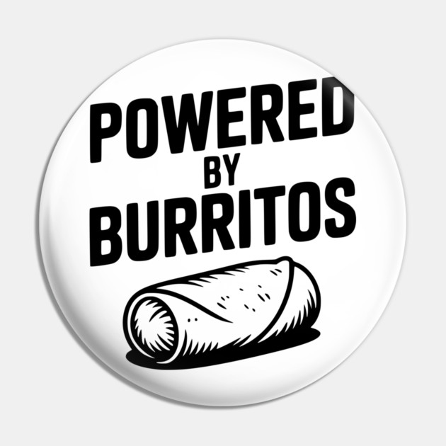 Powered by Burritos Pin by Frank Ring