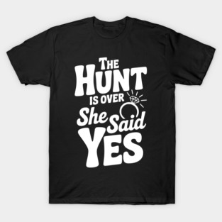 The Hunt is Over She Said Yes T-Shirt