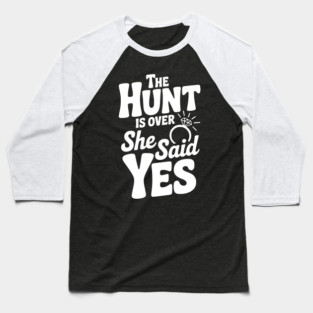 The Hunt is Over She Said Yes Baseball T-Shirt