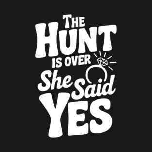 The Hunt is Over She Said Yes T-Shirt