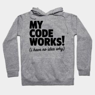 My Code Works! (I Have No Idea Why) Hoodie