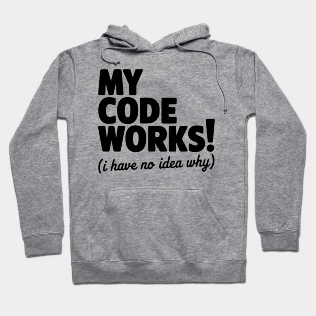 My Code Works! (I Have No Idea Why) Hoodie by Frank Ring