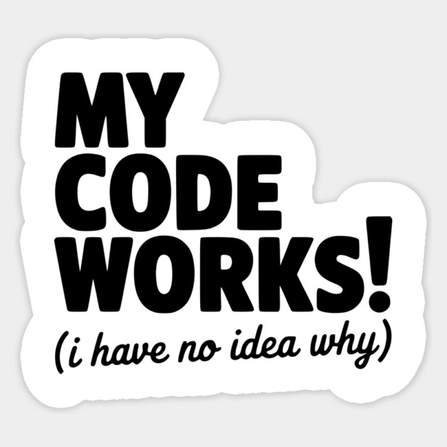 My Code Works! (I Have No Idea Why) Sticker by Frank Ring