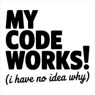 My Code Works! (I Have No Idea Why) Posters and Art
