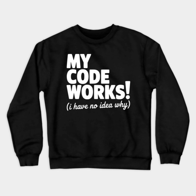 My Code Works! (I Have No Idea Why) Crewneck Sweatshirt by Frank Ring