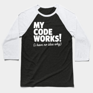 My Code Works! (I Have No Idea Why) Baseball T-Shirt