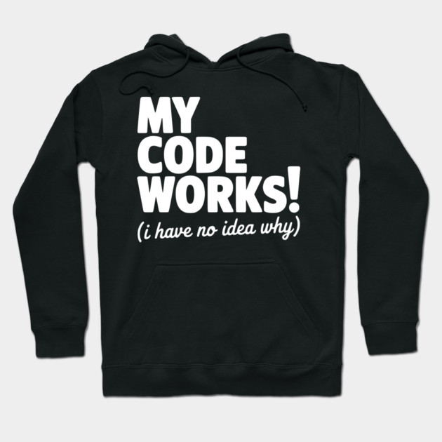 My Code Works! (I Have No Idea Why) Hoodie by Frank Ring