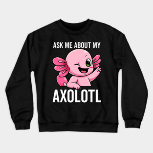 Ask Me About My Axolotl Mud Puppy Sarcastic Salamander Crewneck Sweatshirt