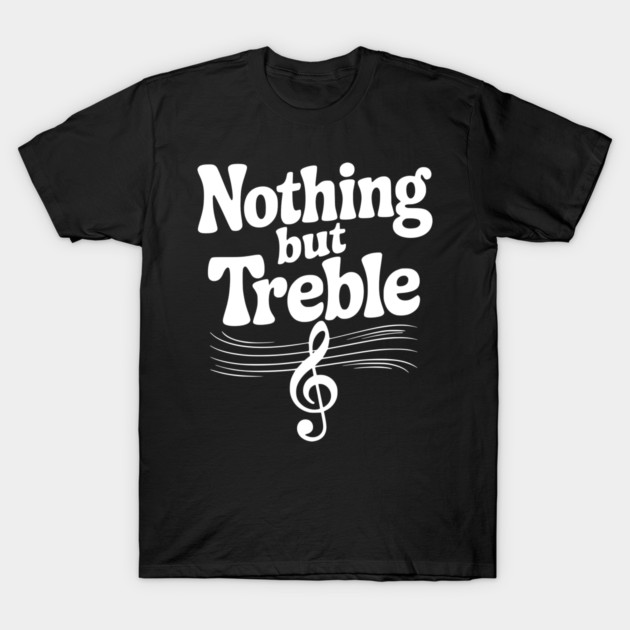 Nothing but Treble T-Shirt by Frank Ring