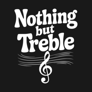 Nothing but Treble T-Shirt