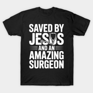 Saved by Jesus and an Amazing Surgeon T-Shirt
