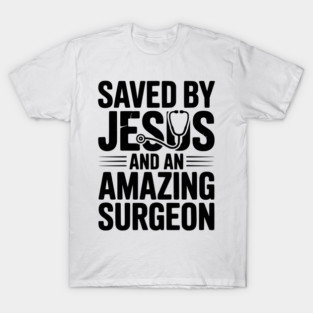 Saved by Jesus and an Amazing Surgeon T-Shirt