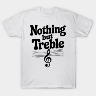 Nothing but Treble T-Shirt