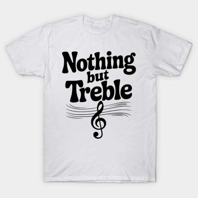 Nothing but Treble T-Shirt by Frank Ring
