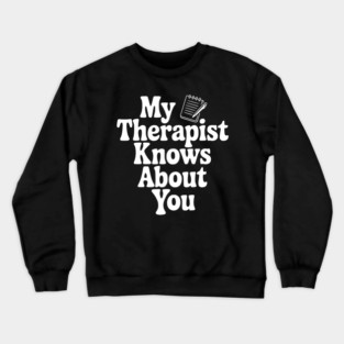 My Therapist Knows About You Crewneck Sweatshirt