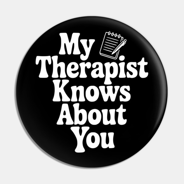 My Therapist Knows About You Pin by Frank Ring