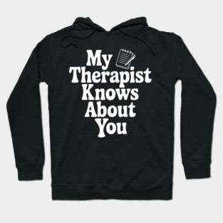 My Therapist Knows About You Hoodie