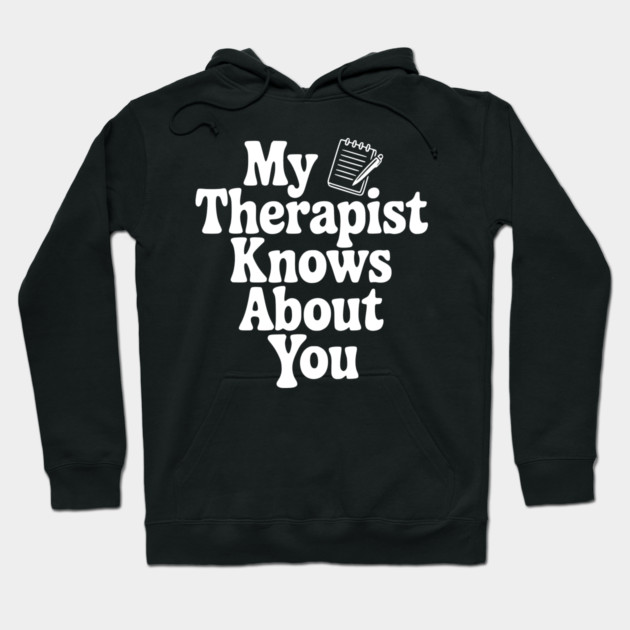 My Therapist Knows About You Hoodie by Frank Ring