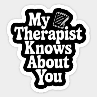My Therapist Knows About You Sticker