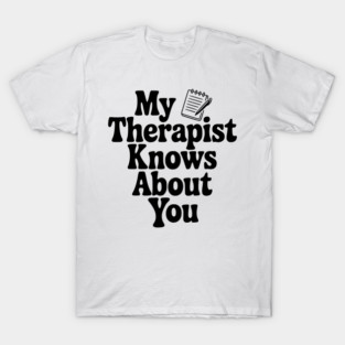 My Therapist Knows About You T-Shirt