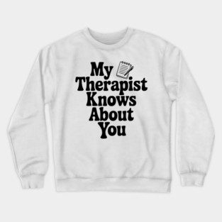 My Therapist Knows About You Crewneck Sweatshirt