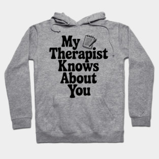 My Therapist Knows About You Hoodie
