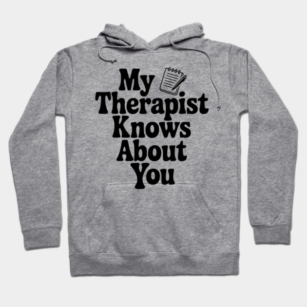 My Therapist Knows About You Hoodie by Frank Ring