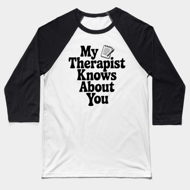 My Therapist Knows About You Baseball T-Shirt by Frank Ring