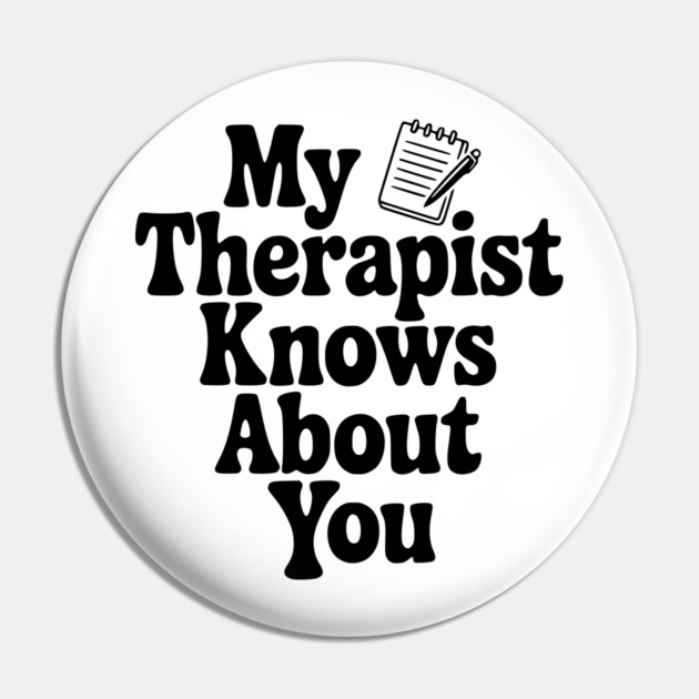 My Therapist Knows About You Pin by Frank Ring