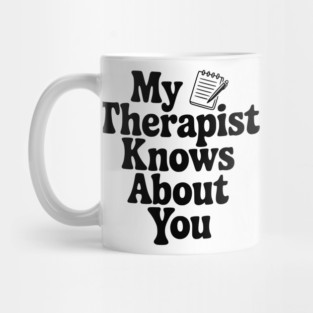 My Therapist Knows About You Mug