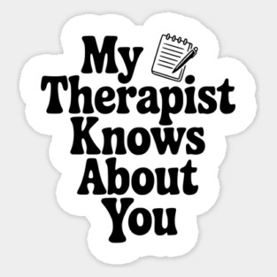 My Therapist Knows About You Sticker