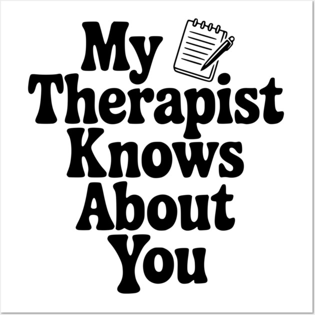 My Therapist Knows About You Wall Art by Frank Ring