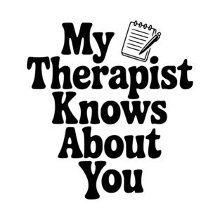 My Therapist Knows About You T-Shirt