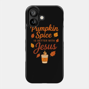 Pumpkin Spice Is Better With Jesus Phone Case