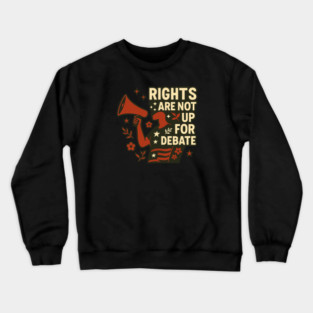 Rights Are Not Up For Debate Crewneck Sweatshirt