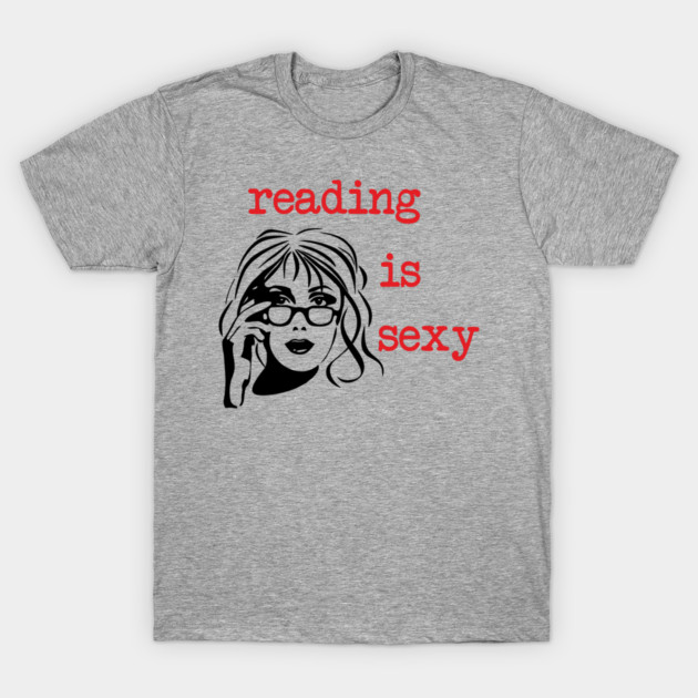 Reading Is Sexy Book Lover Nerd Bookish Humor T-Shirt by Anticorporati