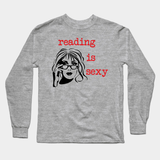 Reading Is Sexy Book Lover Nerd Bookish Humor Long Sleeve T-Shirt by Anticorporati