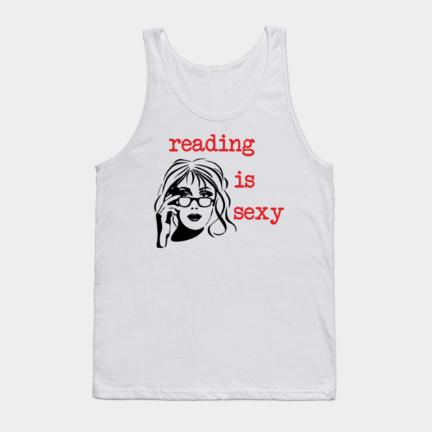 Reading Is Sexy Book Lover Nerd Bookish Humor Tank Top by Anticorporati