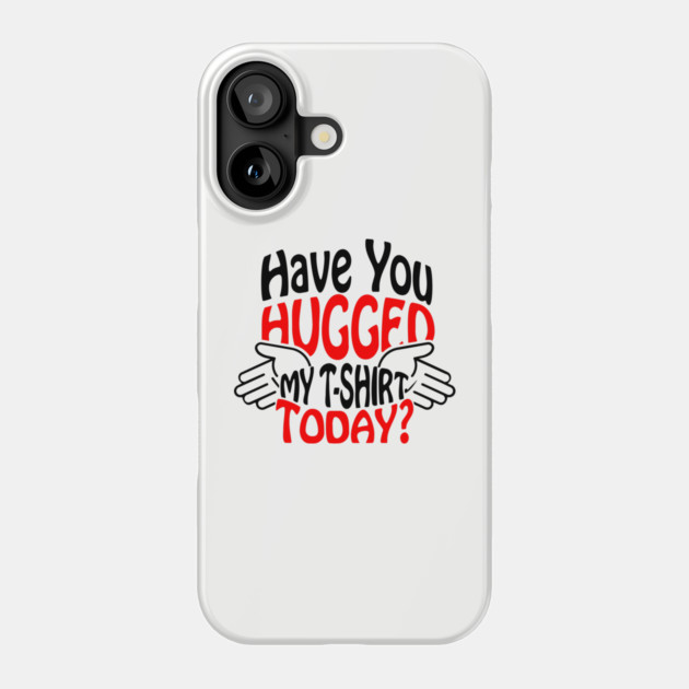 Have You Hugged My T-Shirt Today? Extrovert Humor Phone Case by Anticorporati