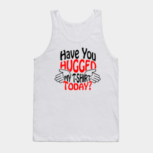 Have You Hugged My T-Shirt Today? Extrovert Humor Tank Top