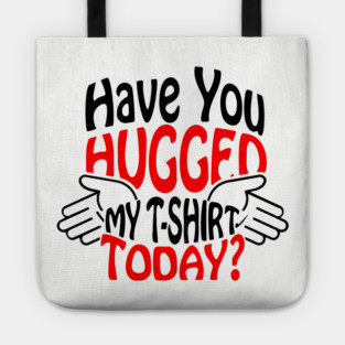 Have You Hugged My T-Shirt Today? Extrovert Humor Tote