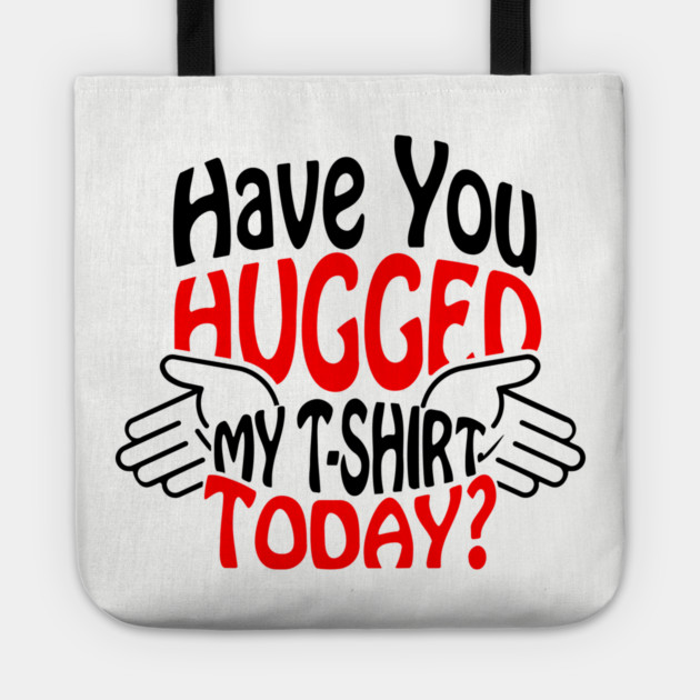 Have You Hugged My T-Shirt Today? Extrovert Humor Tote by Anticorporati