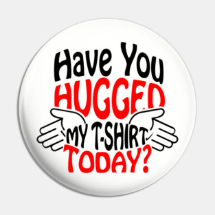 Have You Hugged My T-Shirt Today? Extrovert Humor Pin