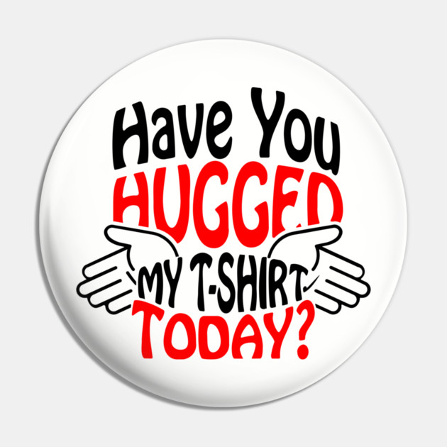Have You Hugged My T-Shirt Today? Extrovert Humor Pin by Anticorporati