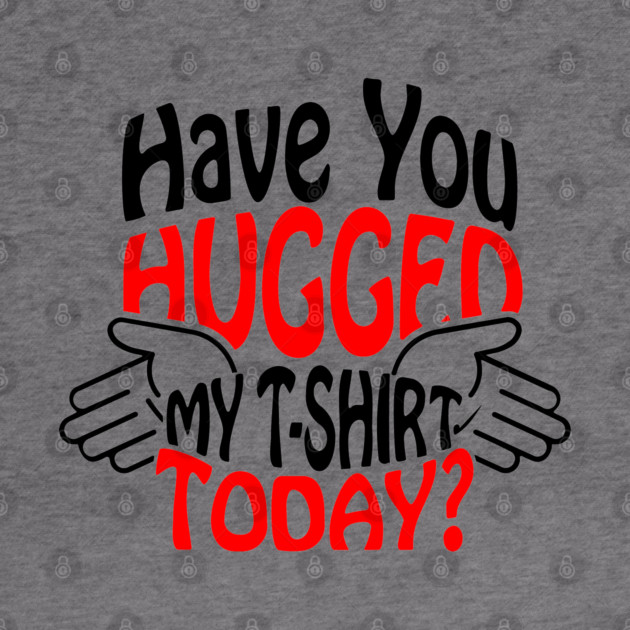 Have You Hugged My T-Shirt Today? Extrovert Humor by Anticorporati