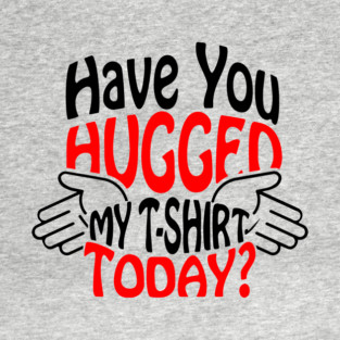 Have You Hugged My T-Shirt Today? Extrovert Humor T-Shirt