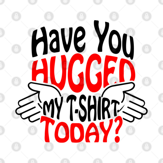 Have You Hugged My T-Shirt Today? Extrovert Humor by Anticorporati