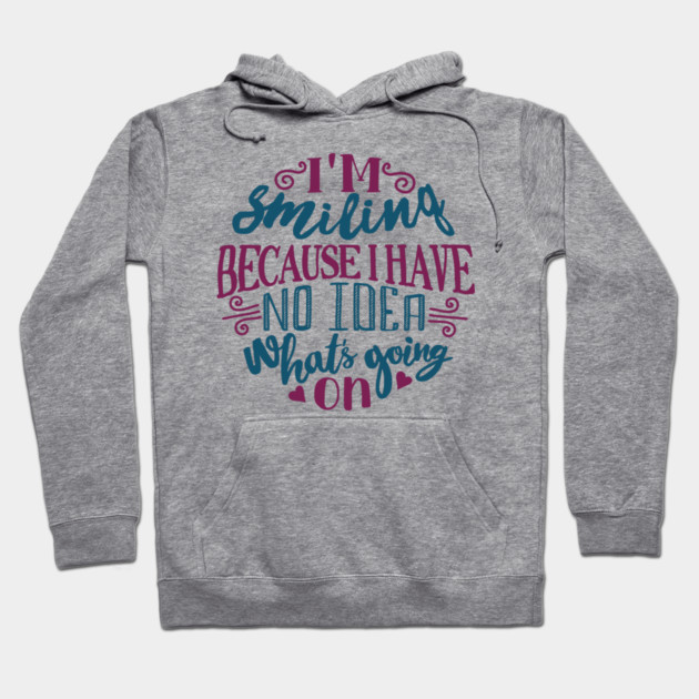 I'm Smiling Because I Have No Idea What's Going On Hoodie by Anticorporati