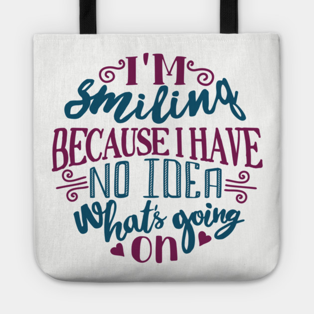 I'm Smiling Because I Have No Idea What's Going On Tote by Anticorporati